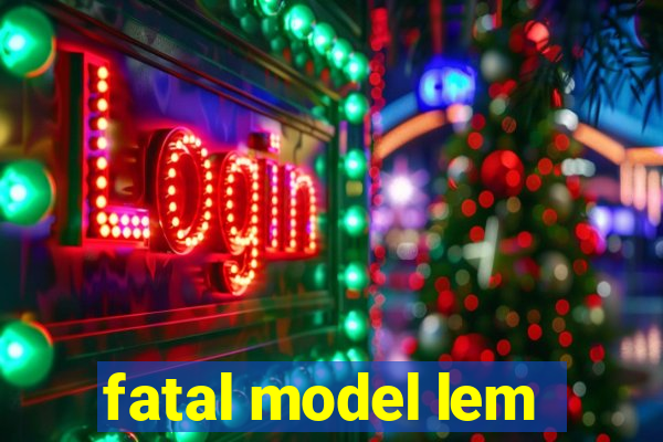 fatal model lem