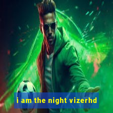 i am the night vizerhd