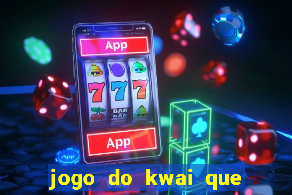 jogo do kwai que ganha dinheiro