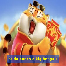 brida nunes e kig bengala