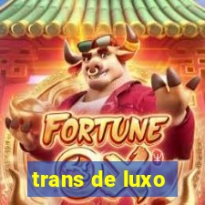 trans de luxo