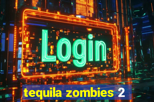 tequila zombies 2