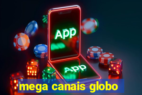 mega canais globo