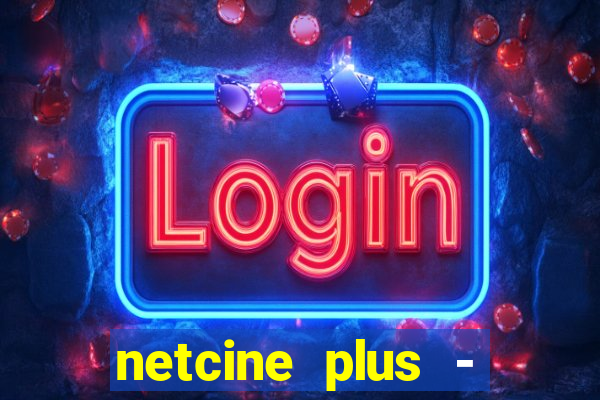 netcine plus - filmes e séries