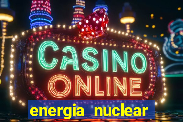 energia nuclear vantagens e desvantagens