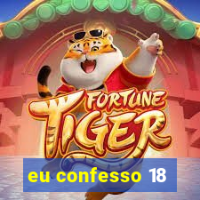 eu confesso 18