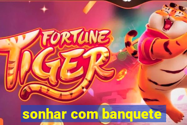 sonhar com banquete