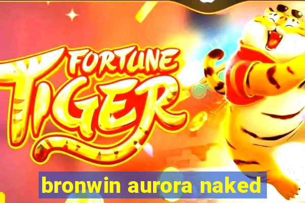 bronwin aurora naked