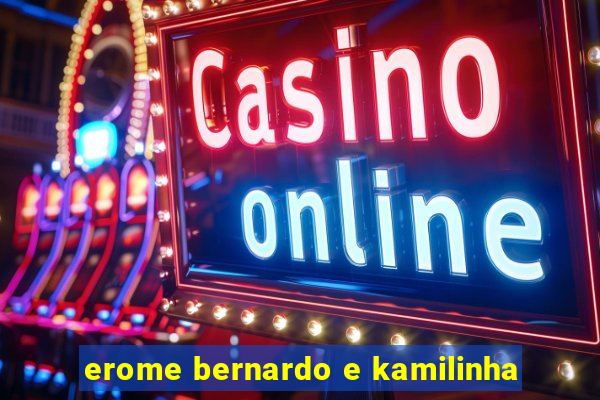 erome bernardo e kamilinha