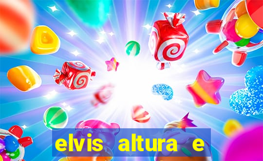 elvis altura e peso elvis bugalu altura e