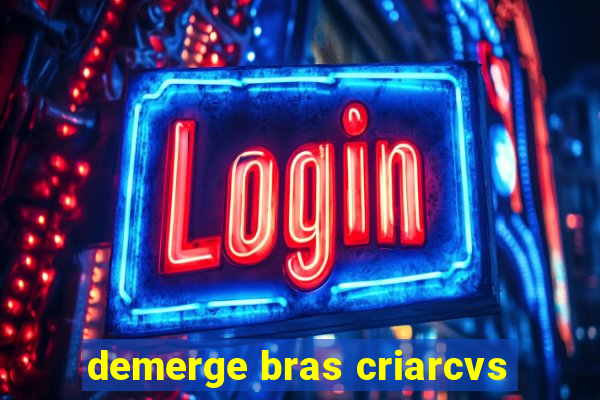 demerge bras criarcvs