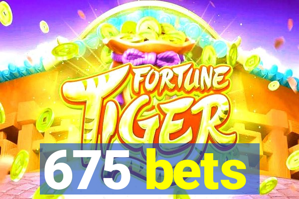 675 bets