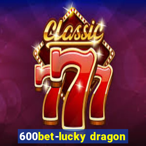 600bet-lucky dragon