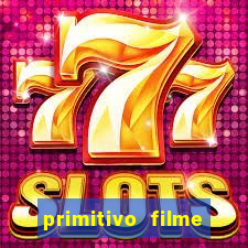 primitivo filme completo dublado mega filmes