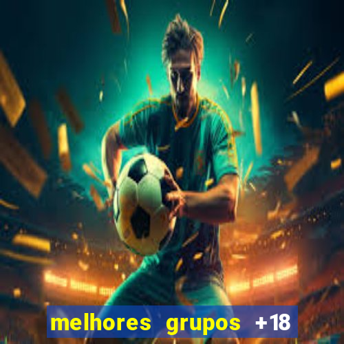 melhores grupos +18 no telegram