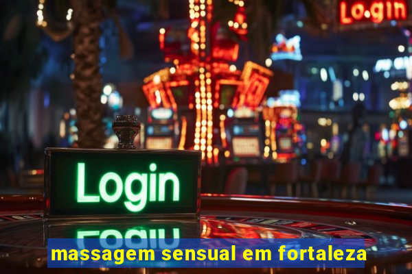 massagem sensual em fortaleza