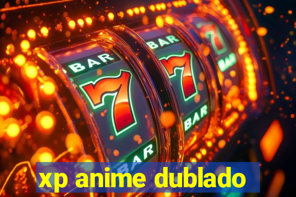 xp anime dublado