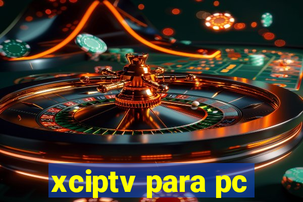 xciptv para pc