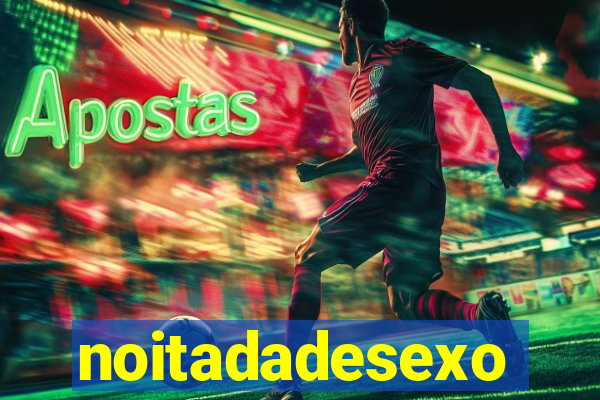 noitadadesexo