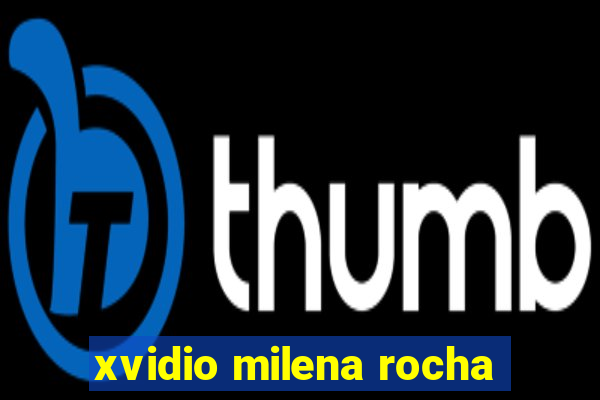 xvidio milena rocha