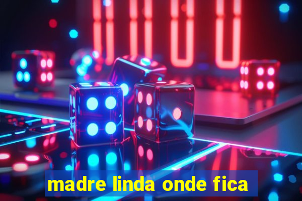 madre linda onde fica