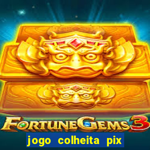 jogo colheita pix paga mesmo