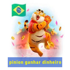 pinion ganhar dinheiro