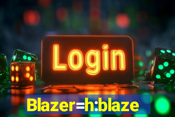 Blazer=h:blaze