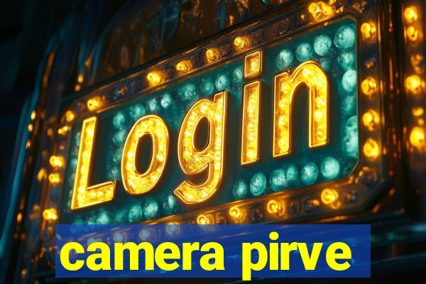 camera pirve