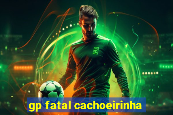 gp fatal cachoeirinha