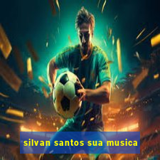 silvan santos sua musica