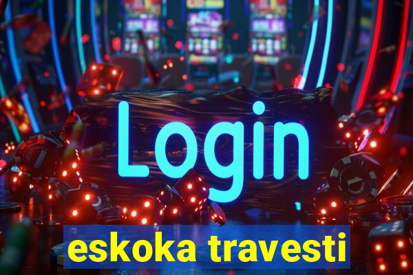 eskoka travesti