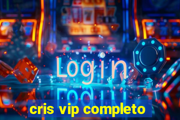 cris vip completo