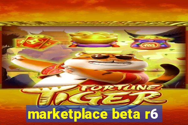 marketplace beta r6