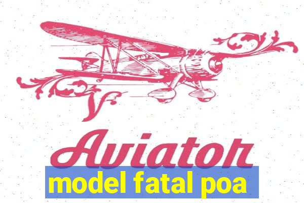 model fatal poa