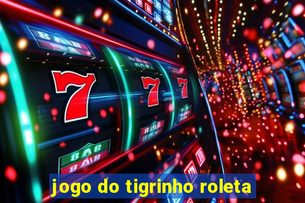 jogo do tigrinho roleta