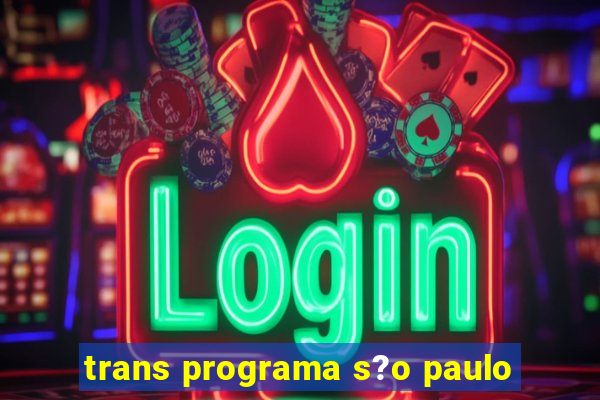 trans programa s?o paulo