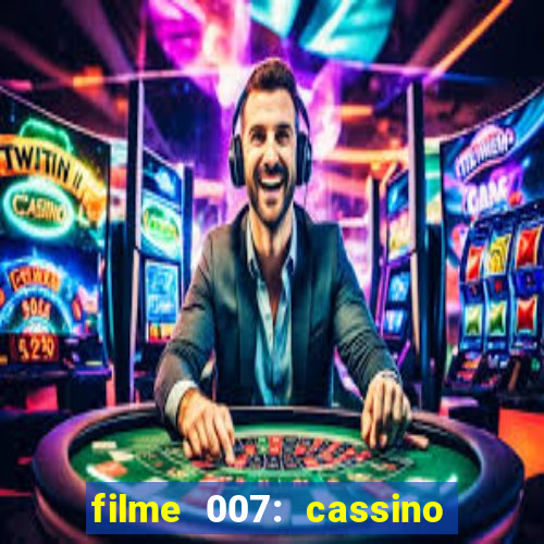 filme 007: cassino royale completo dublado youtube