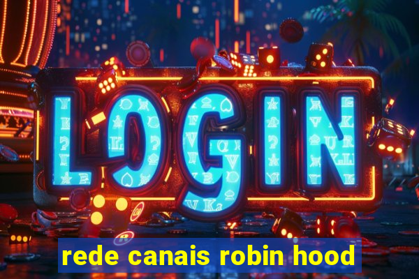 rede canais robin hood