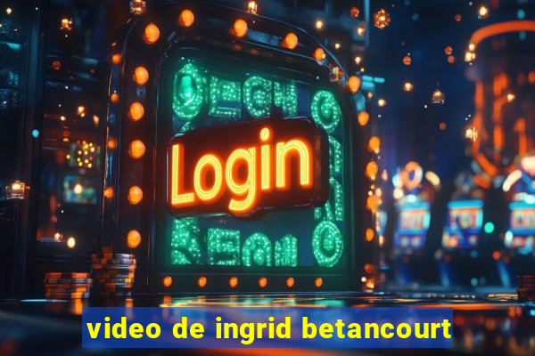 video de ingrid betancourt