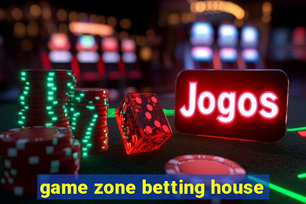 game zone betting house