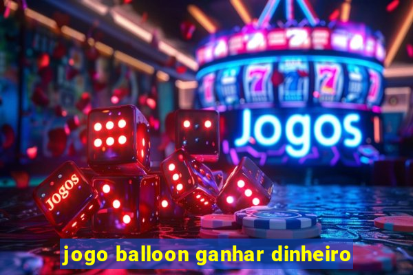 jogo balloon ganhar dinheiro