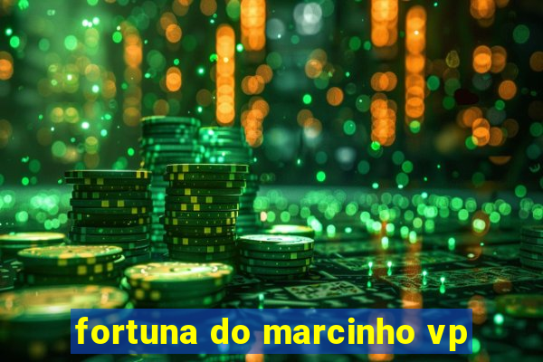 fortuna do marcinho vp