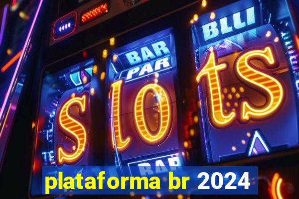 plataforma br 2024