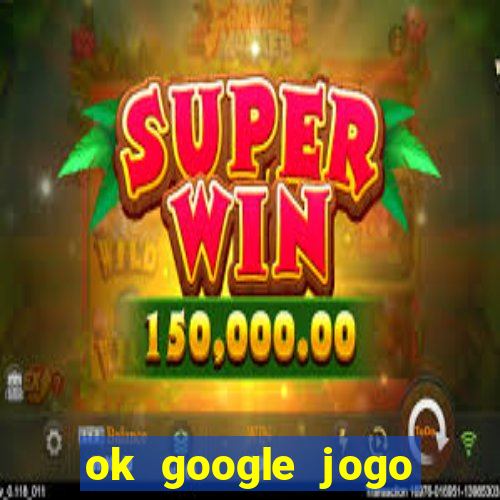 ok google jogo para ganhar dinheiro