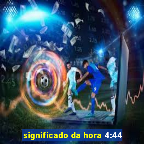 significado da hora 4:44