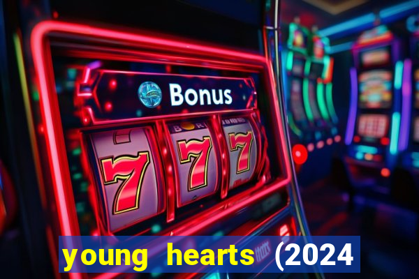 young hearts (2024 assistir online gratis)