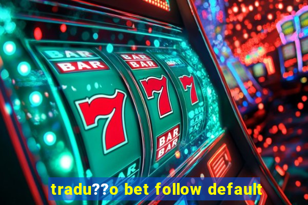 tradu??o bet follow default