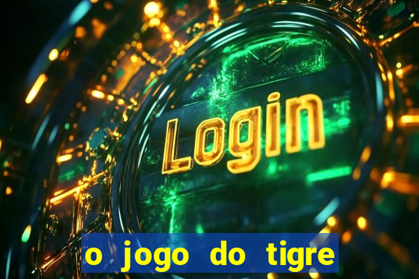 o jogo do tigre da dinheiro