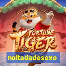 noitadadesexo